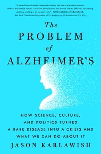 The Problem of Alzheimer’s: How Science, Culture, and Politics Turned a R – GOOD