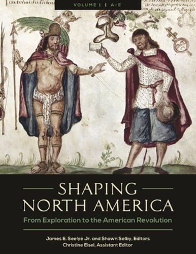 Shaping North America: From Exploration to the American Revolution [3 Volumes]