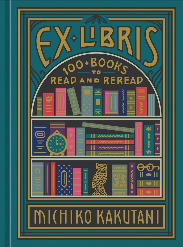 Ex Libris: 100+ Books to Read and Reread – hardcover Kakutani, Michiko