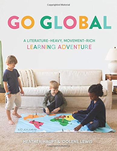 GO GLOBAL: A LITERATURE-HEAVY, MOVEMENT-RICH LEARNING By Heather Haupt & Colene