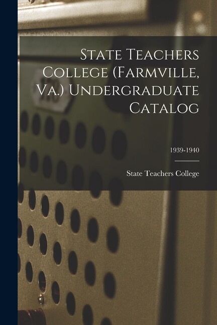 State Teachers College (Farmville, Va ) Undergraduate Catalog; 1939-1940