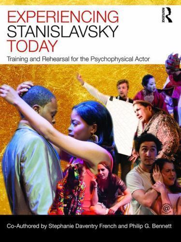 Experiencing Stanislavsky Today: Training and Rehearsal for the Psychophysical..