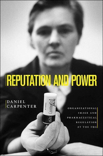 Reputation and Power : Organizational Image and Pharmaceutical Regulation at …