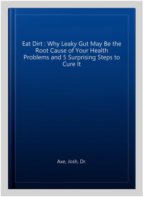 Eat Dirt : Why Leaky Gut May Be the Root Cause of Your Health Problems and 5 ... gallery