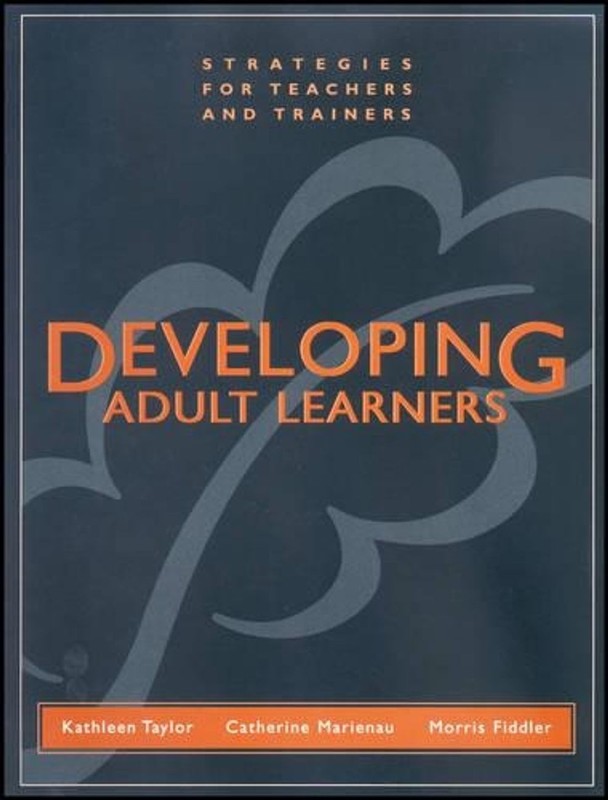 Developing Adult Learners: Strategies for Teachers and Trainers by Kathleen Tayl