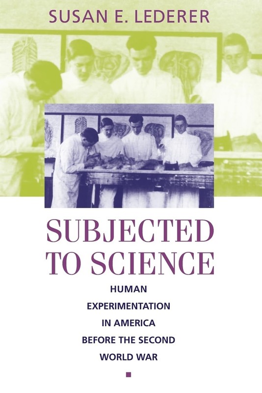Subjected to Science: Human Experimentation in America before the Second Wor…