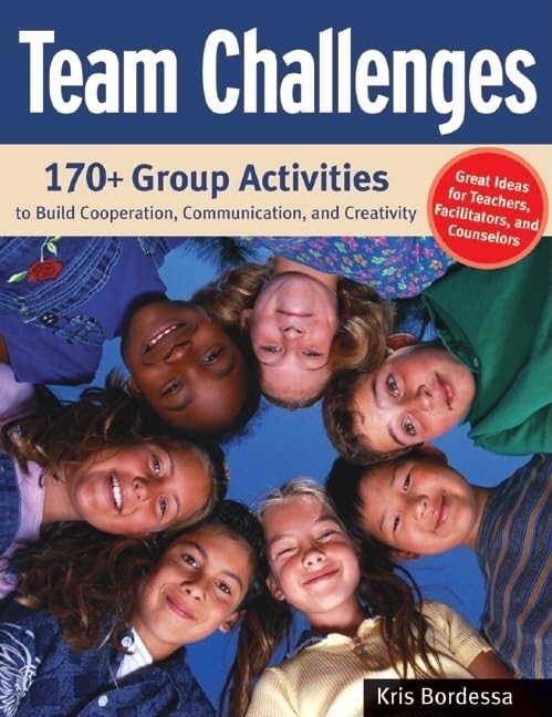 Team Challenges: 170+ Group Activities to Build Cooperation, Communication, …