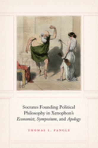 Socrates Founding Political Philosophy in Xenophon’s “Economist”, “Symposium”, a
