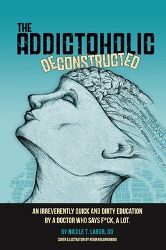 The Addictoholic Deconstructed: An irreverantly quick and dirty education by a