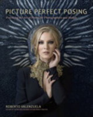 Picture Perfect Posing: Practicing the Art of Posing for Photographers and Model
