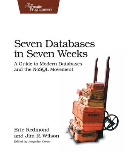 Seven Databases in Seven Weeks: A Guide to Modern Databases and the NoSQL – GOOD