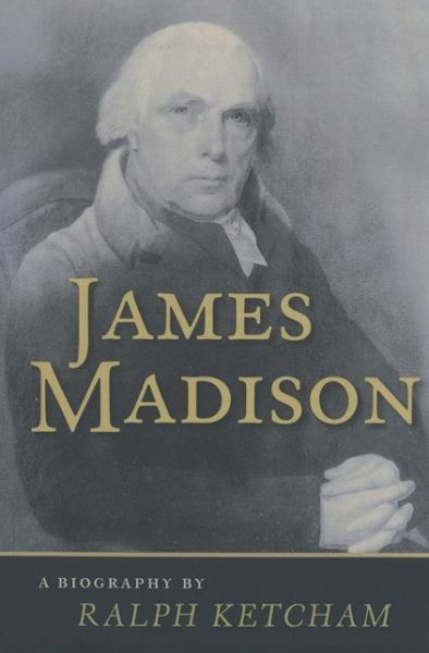 James Madison: A Biography