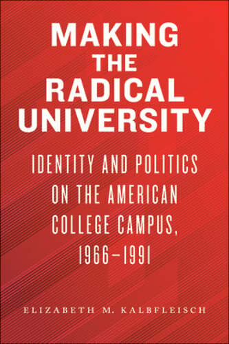 Making the Radical University: Identity and Politics on the American College