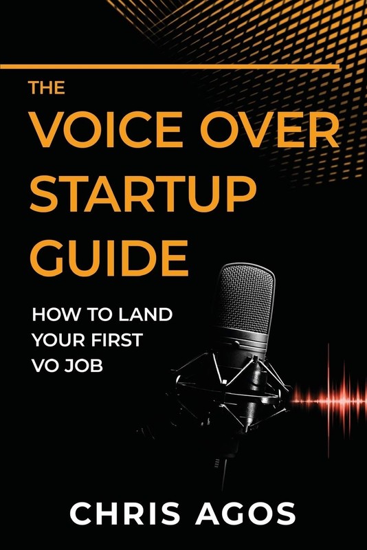 The Voice Over Startup Guide: How to Land Your First VO Job by Chris Agos