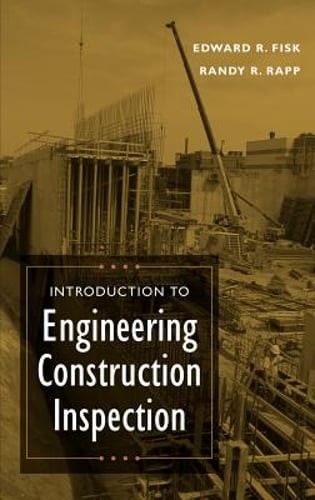 Introduction to Engineering Construction Inspection by Edward R Fisk: New