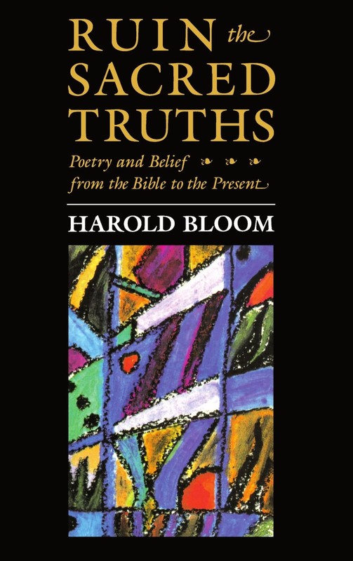 Ruin the Sacred Truths: Poetry and Belief from the Bible to the Present (The...