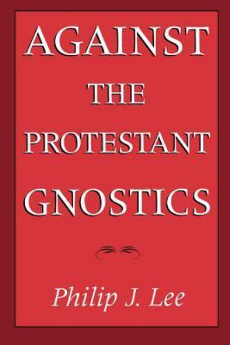Against the Protestant Gnostics, Paperback by Lee, Philip J., Brand New, Free…