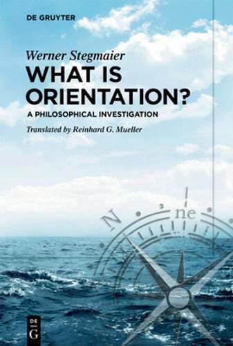 What Is Orientation?: A Philosophical Investigation by Werner Stegmaier: New