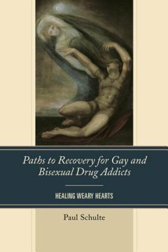 Paths to Recovery for Gay and Bisexual Drug Addicts: Healing Weary Hearts: New