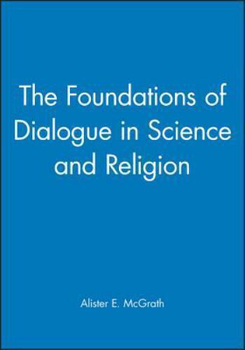 Foundations of Dialogue in Science and Religion, Paperback by McGrath, Aliste…