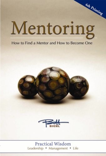 Mentoring: How to Find a Mentor and How to Become One by Bobb Biehl