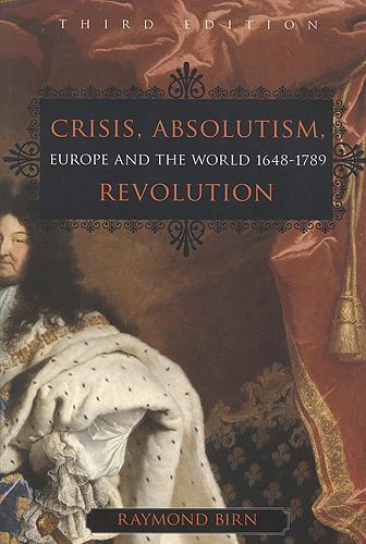 Crisis, Absolutism, Revolution: Europe and the World, 1648-1789, 3rd Edition by