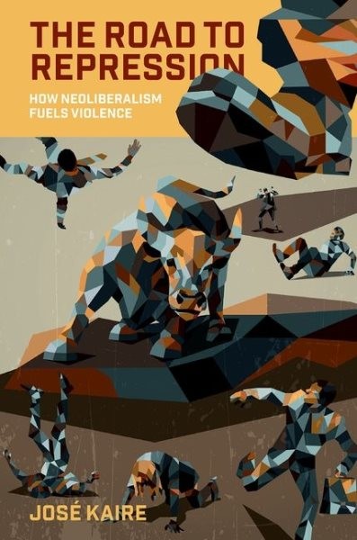 Road to Repression : How Neoliberalism Fuels Violence, Paperback by Kaire, Jo…
