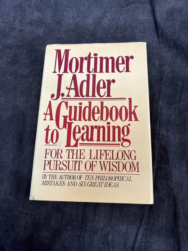 “A Guidebook To Learning: For The Lifelong Pursuit Of Wisdom” By Mortimer Adler