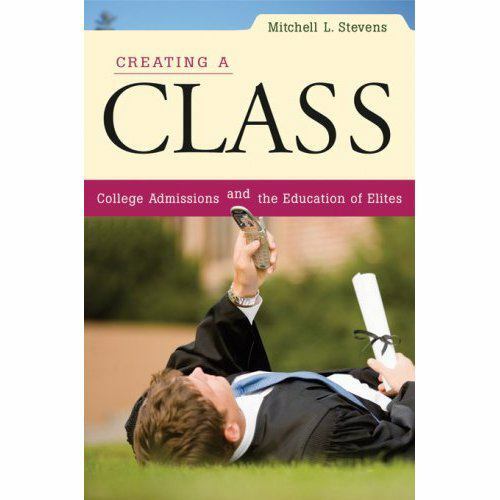 Creating a Class: College Admissions and the Education of Elites