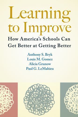 Learning to Improve : How America’s Schools Can Get Better at Getting Better by