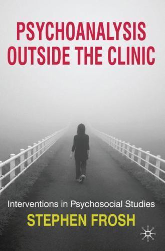 Psychoanalysis Outside the Clinic: Interventions in Psychosocial Studies, Frosh,