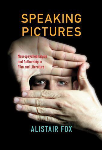 Speaking Pictures : Neuropsychoanalysis and Authorship in Film and Literature…
