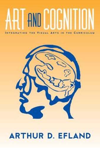 Art and Cognition: Integrating the Visual Arts in the Curriculum by Efland: Used