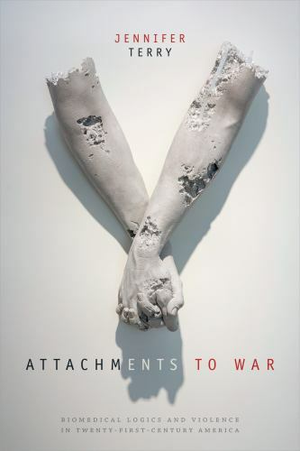 Attachments to War : Biomedical Logics and Violence in Twenty-first-century A…
