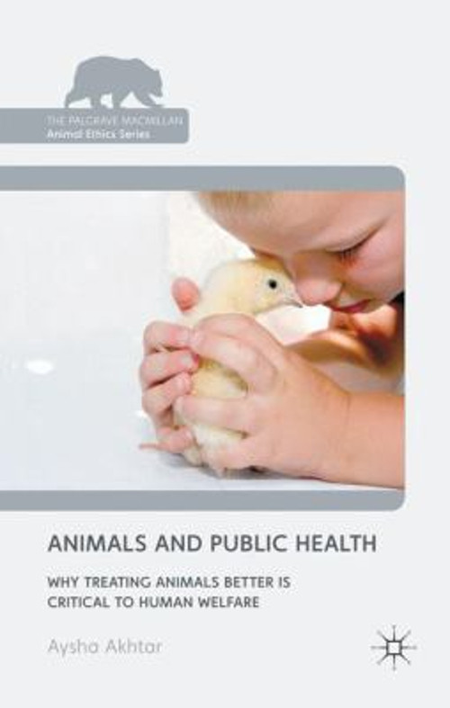 Animals and Public Health : Why Treating Animals Better Is Critic