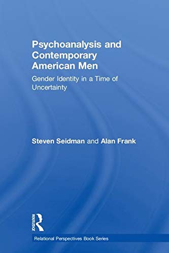 PSYCHOANALYSIS AND CONTEMPORARY AMERICAN MEN: GENDER By Steven Seidman & Alan