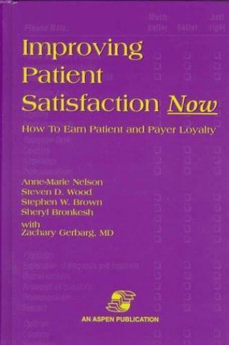 Improving Patient Satisfaction Now: How to Earn Patient and Payer Loyalty: .