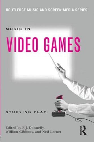 Music In Video Games: Studying Play by K.J. Donnelly: New
