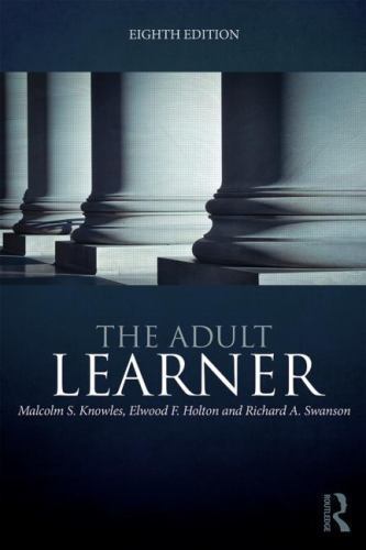 The Adult Learner: The definitive classic in adult education and human resource