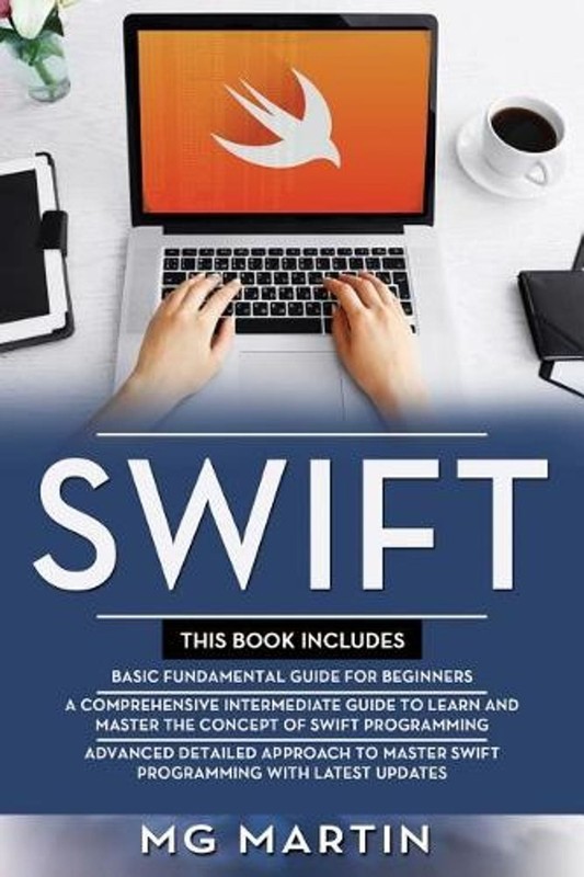 Swift: The Complete Guide for Beginners, Intermediate and Advanced Detailed Stra