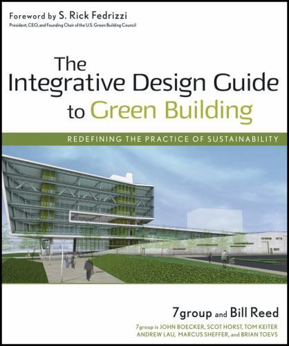 The Integrative Design Guide to Green Building: Redefining the Practice of Sust