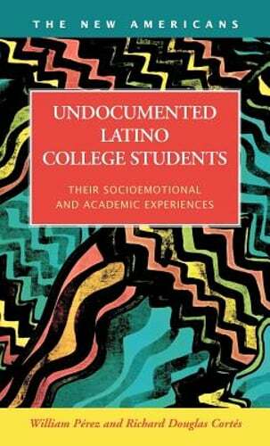Undocumented Latino College Students: Their Socioemotional and Academic by Perez