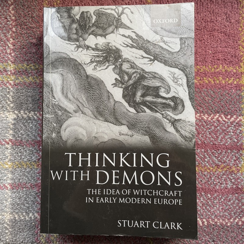 Thinking with Demons: The Idea of Witchcraft in Early Modern Europe Stuart Clark