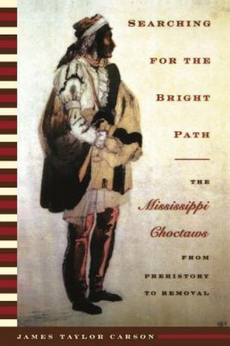 Searching for the Bright Path: The Mississippi Choctaws from Prehistory to Remov