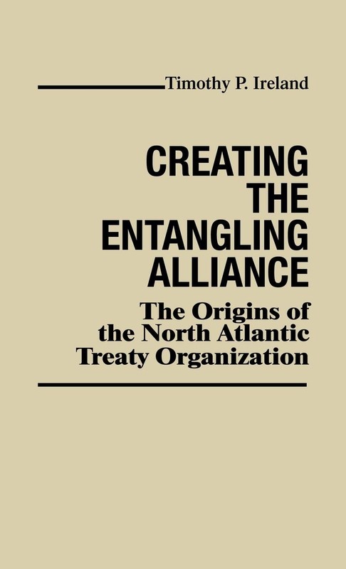 Creating the Entangling Alliance: The Origins of the North Atlantic Treaty O…