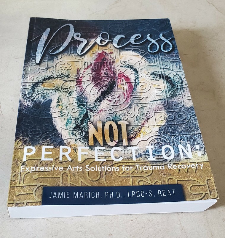 Process Not Perfection : Expressive Arts Solutions for Trauma Recovery by Jamie