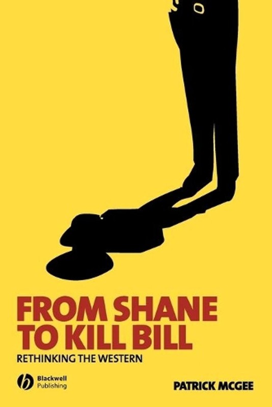 From Shane to Kill Bill: Rethinking the Western by Patrick McGee (English) Paper