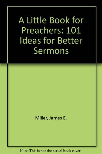 A LITTLE BOOK FOR PREACHERS: 101 IDEAS FOR BETTER SERMONS By James E. Miller VG+