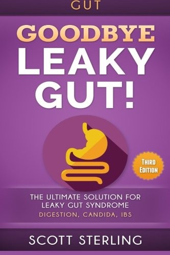 GUT: GOODBYE – LEAKY GUT! THE ULTIMATE SOLUTION FOR: LEAKY By Scott Sterling NEW