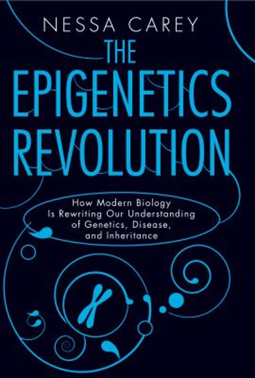 The Epigenetics Revolution : How Modern Biology Is Rewriting Our